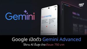Google เปิดตัว Gemini Advanced จ่ายเดือนละ 750 บาทใช้งาน AI ขั้นสูง